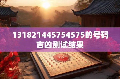 131821445754575的号码吉凶测试结果
