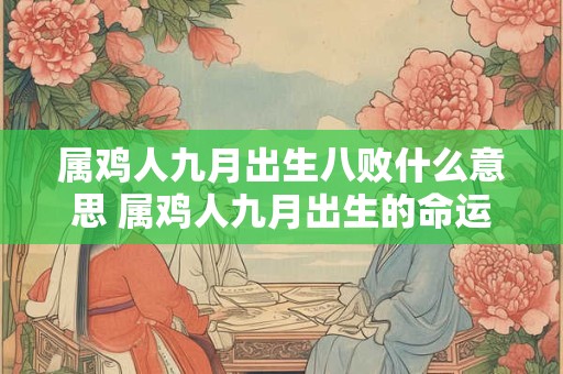 属鸡人九月出生八败什么意思 属鸡人九月出生的命运