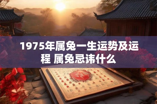 1975年属兔一生运势及运程 属兔忌讳什么