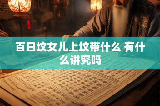 百日坟女儿上坟带什么 有什么讲究吗