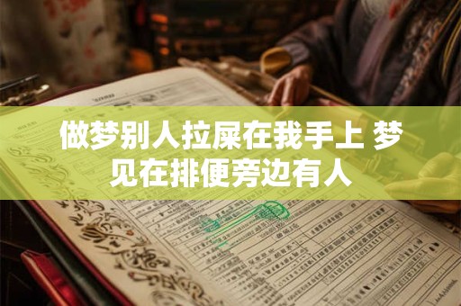 做梦别人拉屎在我手上 梦见在排便旁边有人