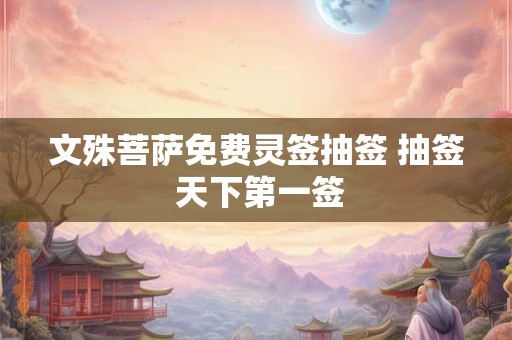 文殊菩萨免费灵签抽签 抽签 天下第一签