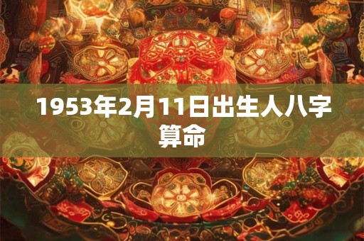 1953年2月11日出生人八字算命