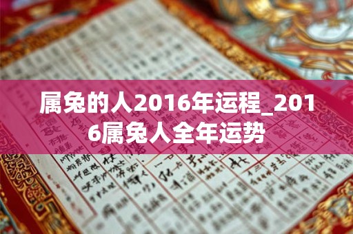 属兔的人2016年运程_2016属兔人全年运势