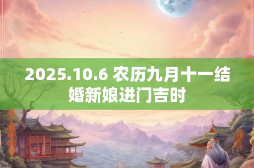 2025.10.6 农历九月十一结婚新娘进门吉时