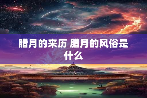 腊月的来历 腊月的风俗是什么