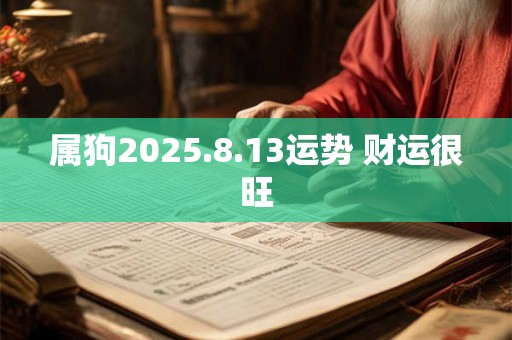属狗2025.8.13运势 财运很旺