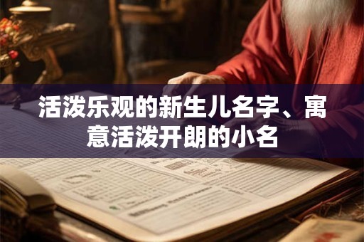 活泼乐观的新生儿名字、寓意活泼开朗的小名