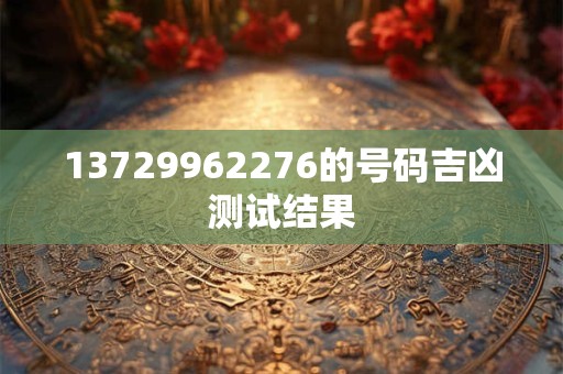 13729962276的号码吉凶测试结果