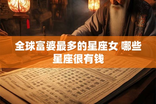 全球富婆最多的星座女 哪些星座很有钱