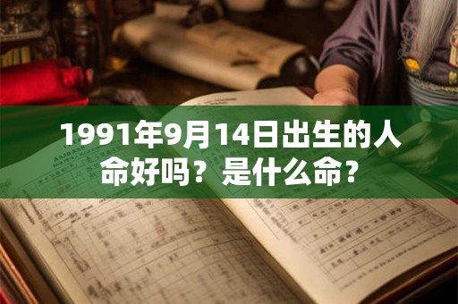 1991年9月14日出生的人命好吗？是什么命？