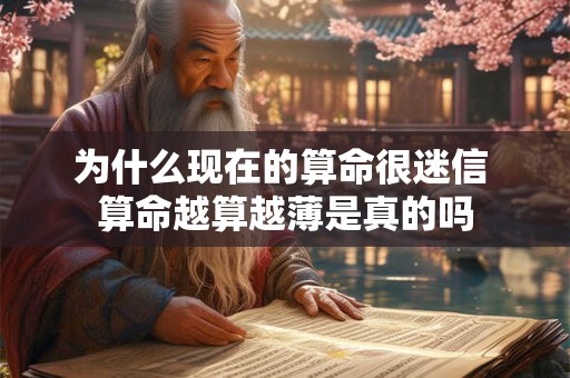为什么现在的算命很迷信 算命越算越薄是真的吗