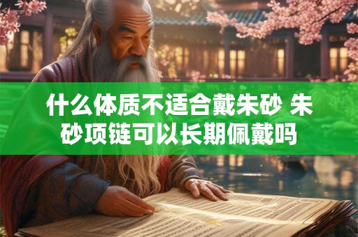 什么体质不适合戴朱砂 朱砂项链可以长期佩戴吗