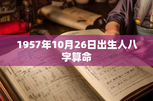 1957年10月26日出生人八字算命