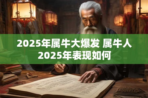 2025年属牛大爆发 属牛人2025年表现如何