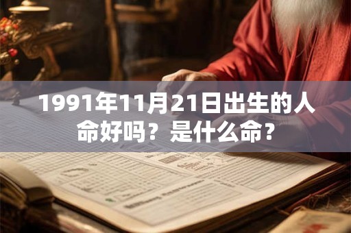 1991年11月21日出生的人命好吗？是什么命？