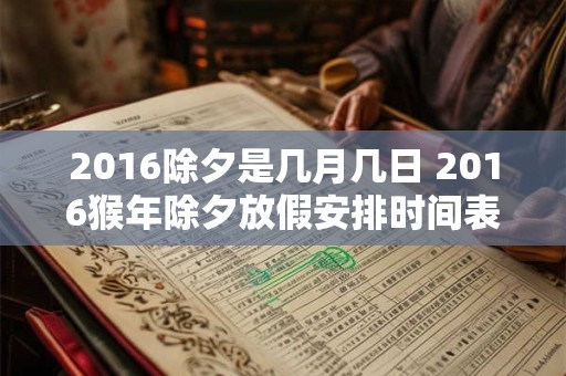 2016除夕是几月几日 2016猴年除夕放假安排时间表 2016除夕是几月几日 2016猴年除夕放假安排时间表