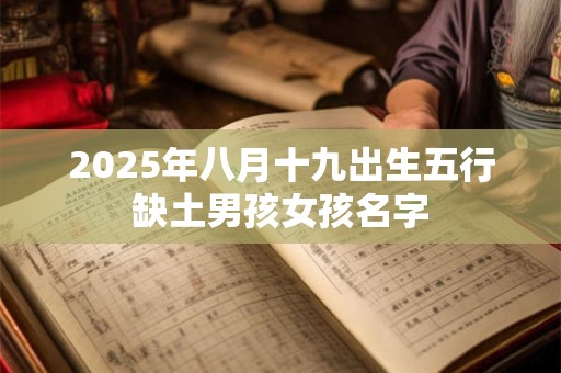 2025年八月十九出生五行缺土男孩女孩名字