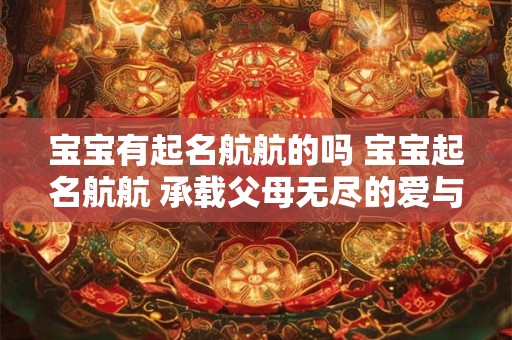 宝宝有起名航航的吗 宝宝起名航航 承载父母无尽的爱与期望