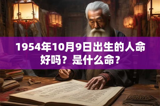 1954年10月9日出生的人命好吗？是什么命？