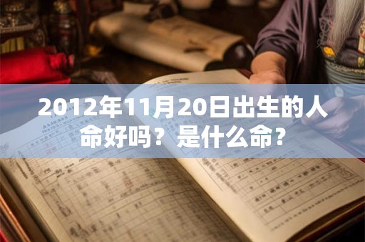 2012年11月20日出生的人命好吗？是什么命？
