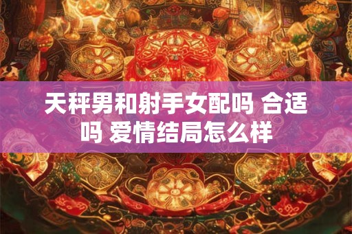 天秤男和射手女配吗 合适吗 爱情结局怎么样