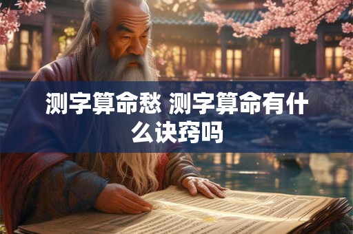 测字算命愁 测字算命有什么诀窍吗