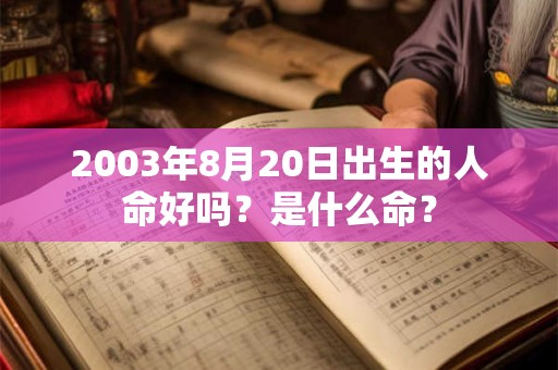 2003年8月20日出生的人命好吗？是什么命？