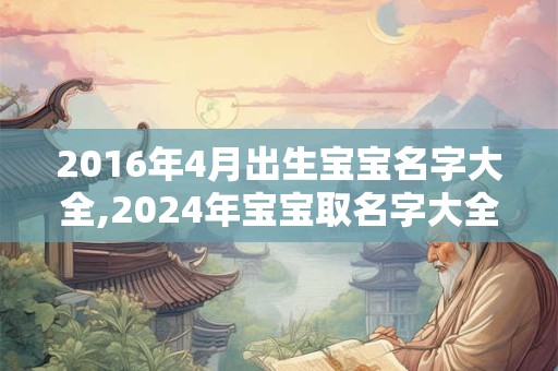 2016年4月出生宝宝名字大全,2024年宝宝取名字大全
