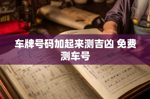 车牌号码加起来测吉凶 免费测车号