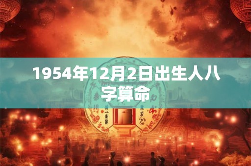 1954年12月2日出生人八字算命