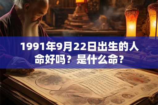 1991年9月22日出生的人命好吗？是什么命？