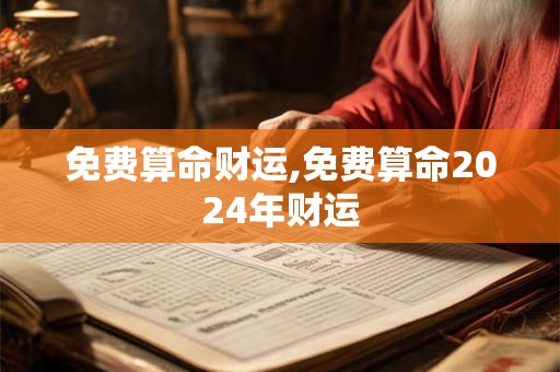 免费算命财运,免费算命2024年财运