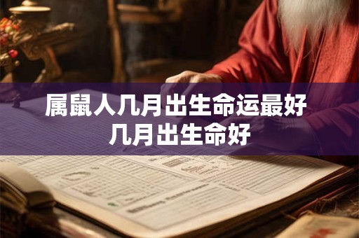 属鼠人几月出生命运最好 几月出生命好