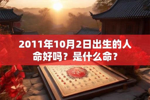2011年10月2日出生的人命好吗？是什么命？
