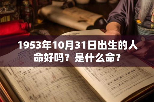 1953年10月31日出生的人命好吗？是什么命？