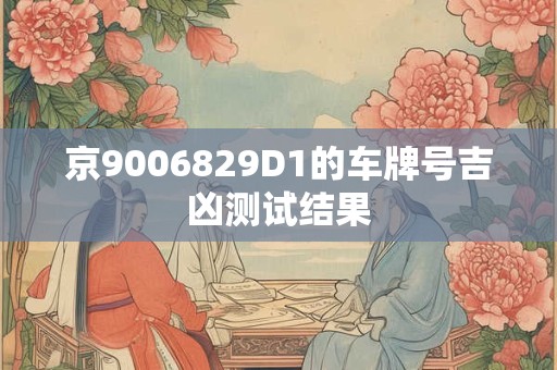 京9006829D1的车牌号吉凶测试结果