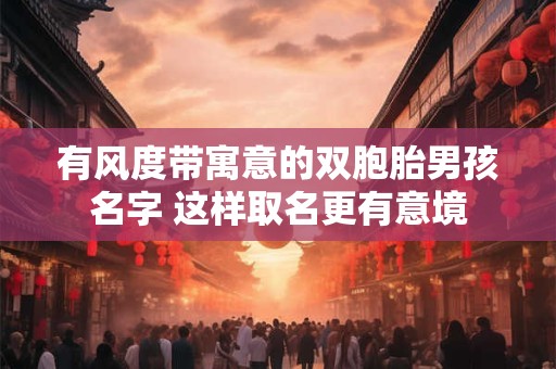 有风度带寓意的双胞胎男孩名字 这样取名更有意境