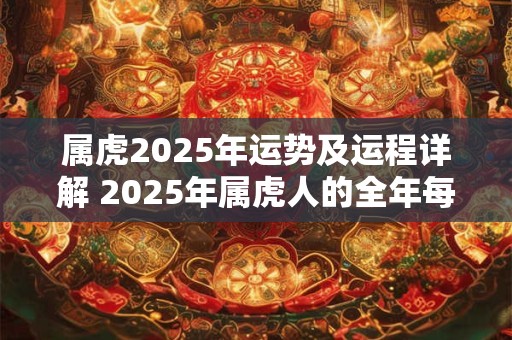 属虎2025年运势及运程详解 2025年属虎人的全年每月运势