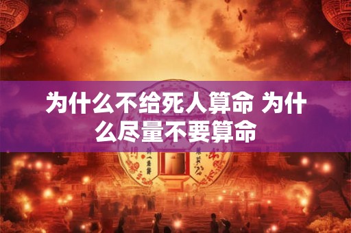 为什么不给死人算命 为什么尽量不要算命