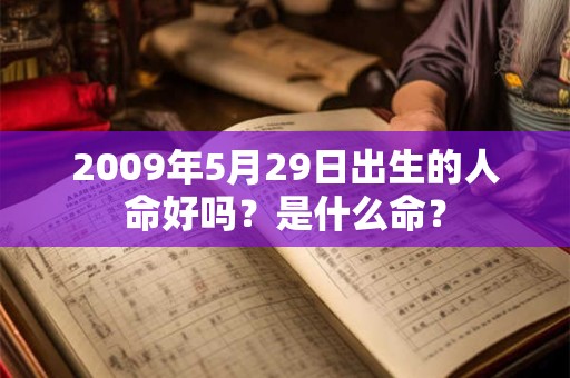 2009年5月29日出生的人命好吗？是什么命？