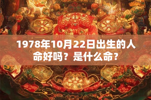 1978年10月22日出生的人命好吗？是什么命？