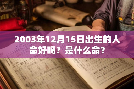 2003年12月15日出生的人命好吗？是什么命？