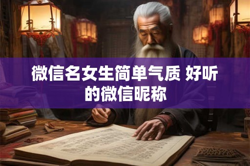 微信名女生简单气质 好听的微信昵称