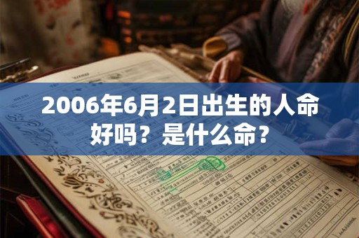 2006年6月2日出生的人命好吗？是什么命？