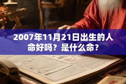 2007年11月21日出生的人命好吗？是什么命？