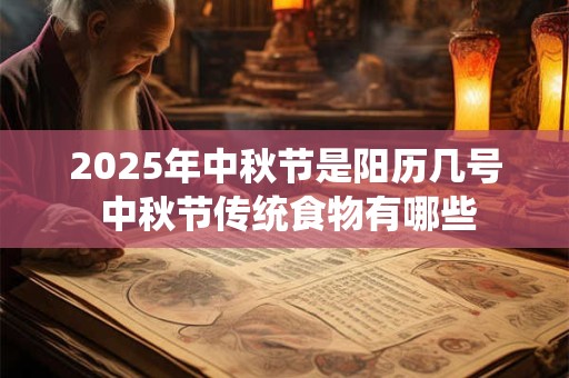2025年中秋节是阳历几号 中秋节传统食物有哪些