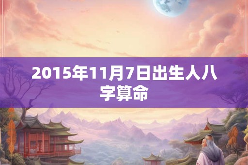 2015年11月7日出生人八字算命