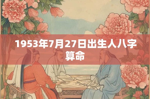 1953年7月27日出生人八字算命