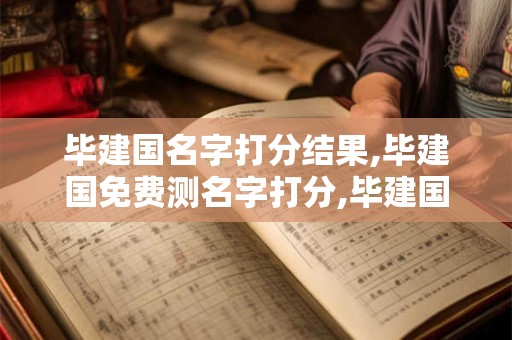 毕建国名字打分结果,毕建国免费测名字打分,毕建国周易免费测名字打分